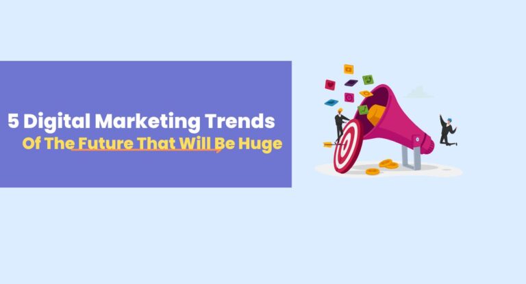 5 Digital Marketing Trends Of The Future That Will Be Huge In 2023